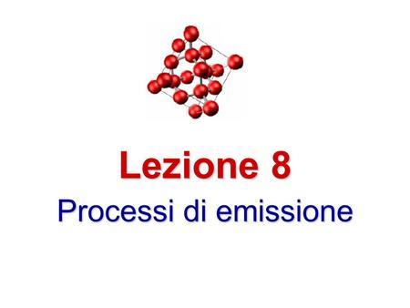 Lezione 8 Processi di emissione.