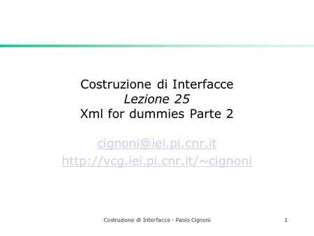 Costruzione di Interfacce - Paolo Cignoni1 Costruzione di Interfacce Lezione 25 Xml for dummies Parte 2