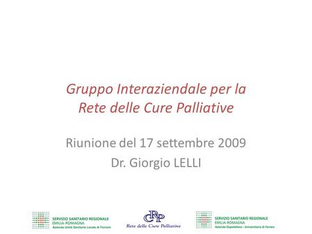 Gruppo Interaziendale per la Rete delle Cure Palliative Riunione del 17 settembre 2009 Dr. Giorgio LELLI.