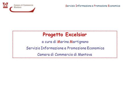 Servizio Informazione e Promozione Economica Progetto Excelsior a cura di Marina Martignano Servizio Informazione e Promozione Economica Camera di Commercio.