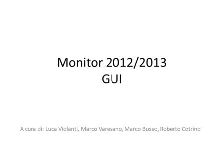 Monitor 2012/2013 GUI A cura di: Luca Violanti, Marco Varesano, Marco Busso, Roberto Cotrino.
