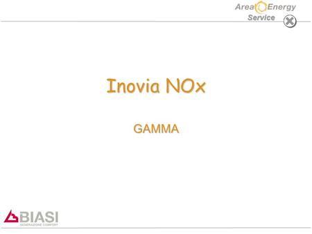 Service Inovia NOx GAMMA. INOVIA NOx: GAMMA Service PRINCIPALI CARATTERISTICHE –CALDAIA DI RIDOTTE DIMENSIONI (UGUALI PER TUTTE LE POTENZE E PER TUTTE.