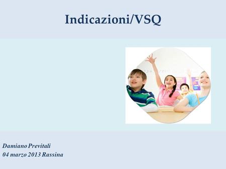 Indicazioni/VSQ Damiano Previtali 04 marzo 2013 Rassina.