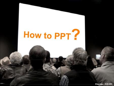 How to PPT ? Elisa Lega – 15.03.2011. Impostazione della slide Contenuto Grafica Impostazione della presentazione Titolo Indice Progress contenuti Dettagli.