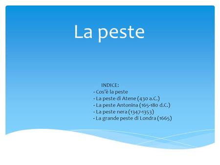 La peste INDICE: - Cos’è la peste - La peste di Atene (430 a.C.)