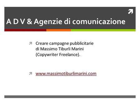  A D V & Agenzie di comunicazione  Creare campagne pubblicitarie di Massimo Tiburli Marini (Copywriter Freelance).  www.massimotiburlimarini.com www.massimotiburlimarini.com.