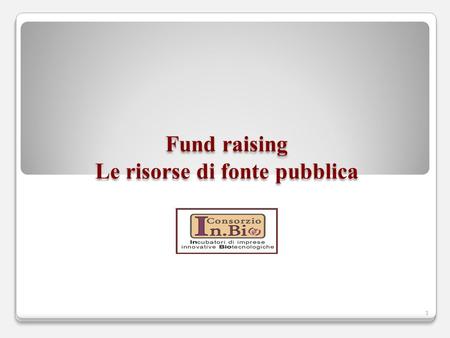 Fund raising Le risorse di fonte pubblica Fund raising Le risorse di fonte pubblica 1.
