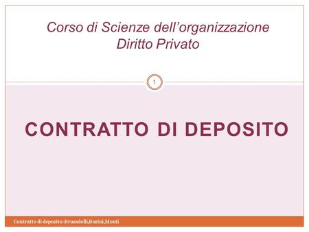 CONTRATTO DI DEPOSITO 1 Corso di Scienze dell’organizzazione Diritto Privato Contratto di deposito-Brusadelli,Burini,Monti.