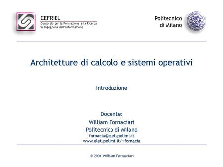 CEFRIEL Consorzio per la Formazione e la Ricerca in Ingegneria dell’Informazione Politecnico di Milano © 2001 William Fornaciari Architetture di calcolo.