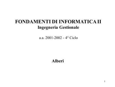 1 FONDAMENTI DI INFORMATICA II Ingegneria Gestionale a.a. 2001-2002 - 4° Ciclo Alberi.