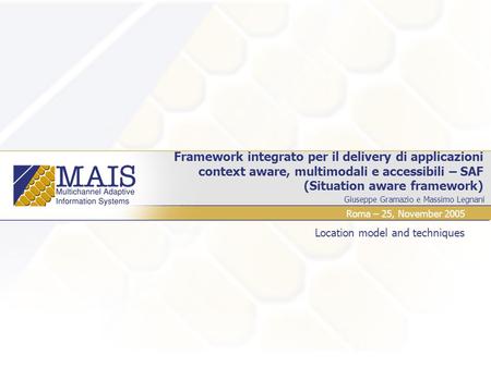 Giuseppe Gramazio e Massimo Legnani Framework integrato per il delivery di applicazioni context aware, multimodali e accessibili – SAF (Situation aware.