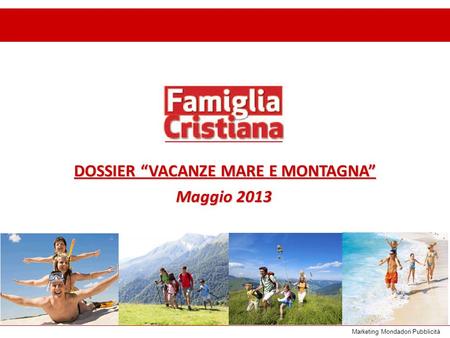 Marketing Mondadori Pubblicità DOSSIER “VACANZE MARE E MONTAGNA” Maggio 2013.