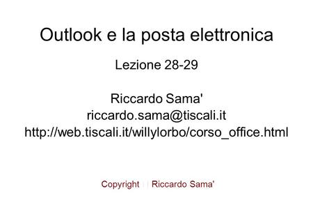 Lezione 28-29 Riccardo Sama'  Copyright  Riccardo Sama' Outlook e la posta.