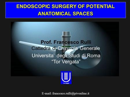 Universita’ degli Studi di Roma “Tor Vergata” Cattedra di Chirurgia Generale Prof. Francesco Rulli ENDOSCOPIC SURGERY.