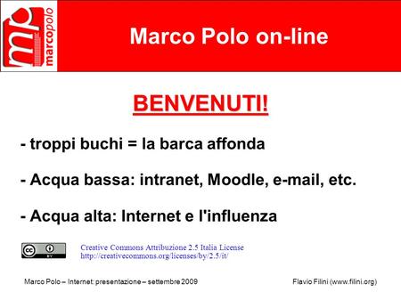 Marco Polo – Internet: presentazione – settembre 2009 Flavio Filini (www.filini.org) Marco Polo on-line BENVENUTI! - troppi buchi = la barca affonda -