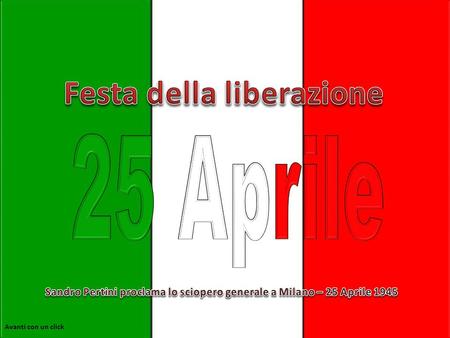Avanti con un click Il 25 aprile si celebra l’anniversario della liberazione d’Italia dalla occupazione dall’esercito tedesco e dal governo fascista.