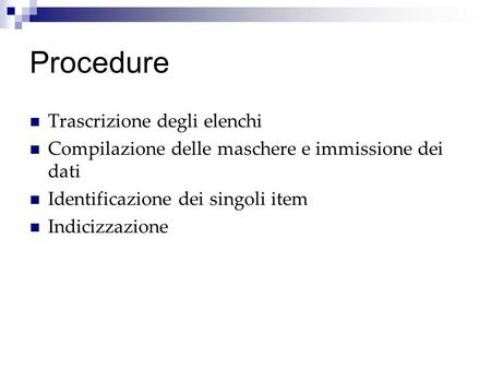 Procedure Trascrizione degli elenchi Compilazione delle maschere e immissione dei dati Identificazione dei singoli item Indicizzazione.