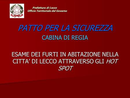 PATTO PER LA SICUREZZA CABINA DI REGIA ESAME DEI FURTI IN ABITAZIONE NELLA CITTA’ DI LECCO ATTRAVERSO GLI HOT SPOT Prefettura di Lecco Ufficio Territoriale.