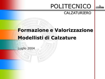 POLITECNICO CALZATURIERO Formazione e Valorizzazione Modellisti di Calzature Luglio 2004.
