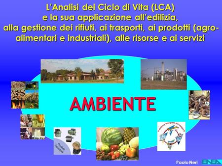 L’Analisi del Ciclo di Vita (LCA) e la sua applicazione all’edilizia, alla gestione dei rifiuti, ai trasporti, ai prodotti (agro-alimentari e industriali),