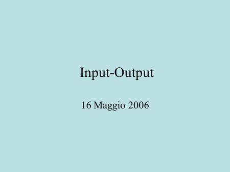 Input-Output 16 Maggio 2006. Nei programmi sviluppati sino ad oggi abbiamo usato * output su schermo (con System.out.print e System.out.print ) * input.