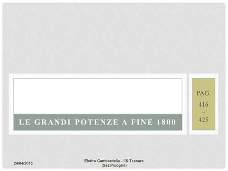 24/04/2015 Elettra Gambardella - IIS Tassara (Sez.Pisogne) PAG. 416 - 425 LE GRANDI POTENZE A FINE 1800.