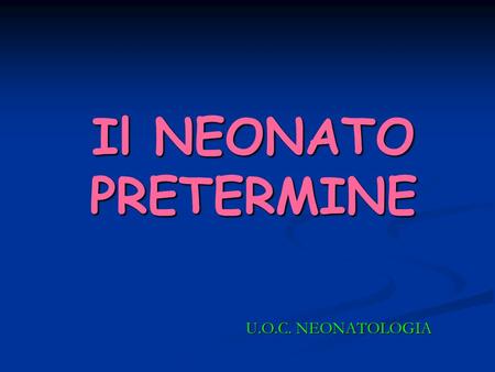 Il NEONATO PRETERMINE U.O.C. NEONATOLOGIA.