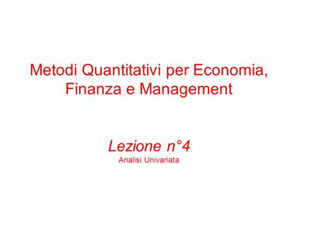 Metodi Quantitativi per Economia, Finanza e Management Lezione n°4 Analisi Univariata.
