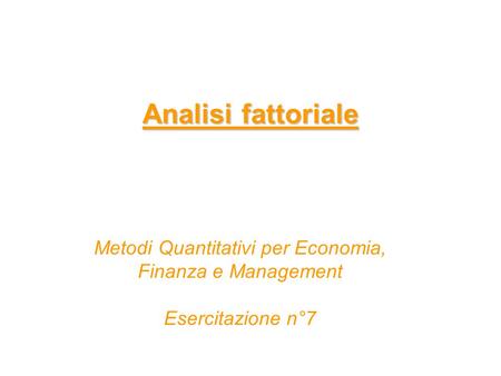Analisi fattoriale Metodi Quantitativi per Economia, Finanza e Management Esercitazione n°7.