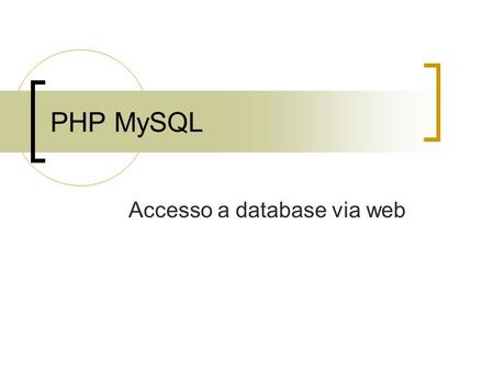 PHP MySQL Accesso a database via web. Connessione Script PHP per la connessione a un server MySQL mysql_connect(nomeServer,nomeUtente,password);