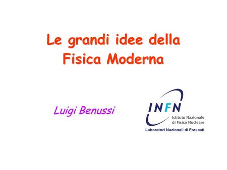 Le grandi idee della Fisica Moderna Luigi Benussi.