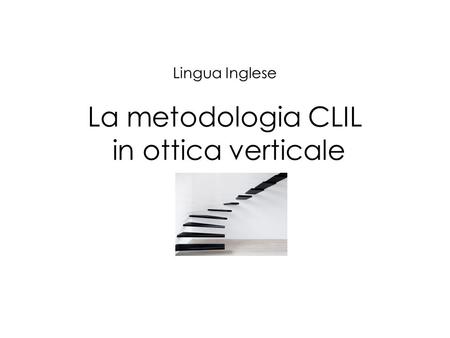 Lingua Inglese La metodologia CLIL in ottica verticale.