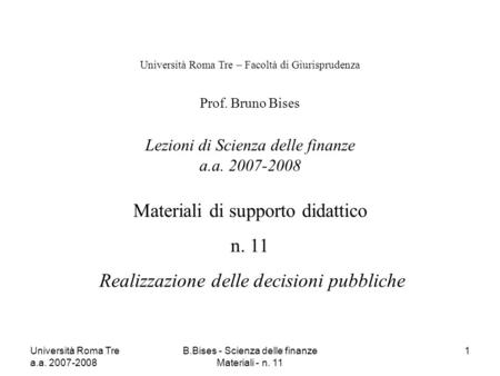Università Roma Tre a.a. 2007-2008 B.Bises - Scienza delle finanze Materiali - n. 11 1 Università Roma Tre – Facoltà di Giurisprudenza Prof. Bruno Bises.
