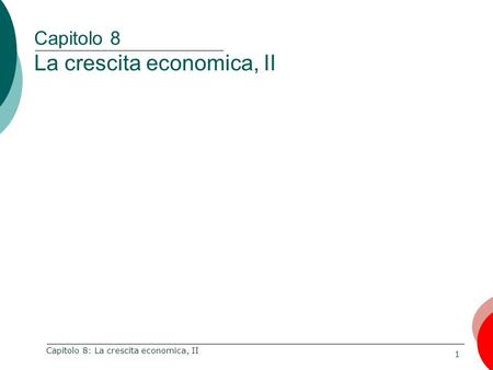 1 Capitolo 8: La crescita economica, II Capitolo 8 La crescita economica, II.