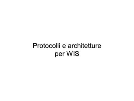 Protocolli e architetture per WIS. Cronologia di Internet 1961-1964 ricerche sulla commutazione di pacchetto (Leonard Kleinrock) 1967 Nasce il progetto.