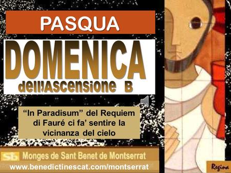 www.benedictinescat.com/montserrat “In Paradisum” del Requiem di Fauré ci fa’ sentire la vicinanza del cielo PASQUA.
