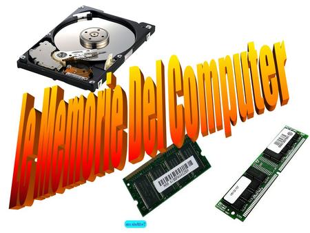 Hard Disk Memoria RAM Memoria ROM Anthony Parisi & Gabriele Capannini.