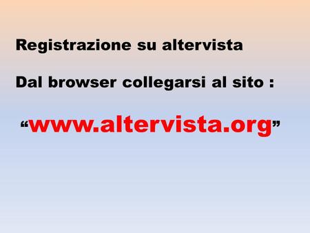Registrazione su altervista Dal browser collegarsi al sito : “ www.altervista.org ”