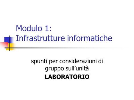 Modulo 1: Infrastrutture informatiche spunti per considerazioni di gruppo sull’unità LABORATORIO.