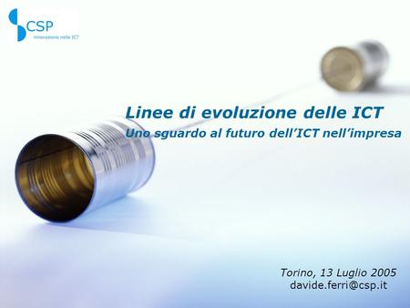 Linee di evoluzione delle ICT Uno sguardo al futuro dell’ICT nell’impresa Torino, 13 Luglio 2005
