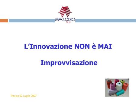 L’Innovazione NON è MAI Improvvisazione Treviso 02 Luglio 2007.