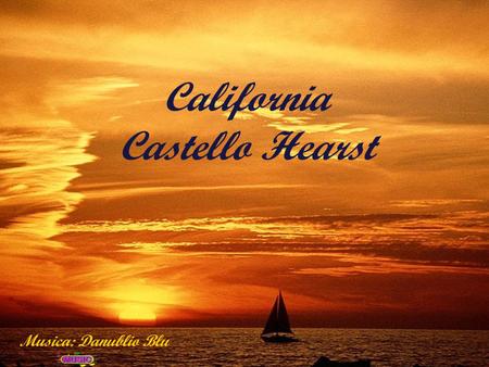 California Castello Hearst Musica: Danublio Blu Soprannominata come “Castello Hearst”, “San Simeone Monumento Storico Hearst, “ La Costa Incantata “,