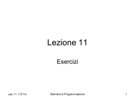 Lez. 11 (13/14)Elementi di Programmazione1 Lezione 11 Esercizi.