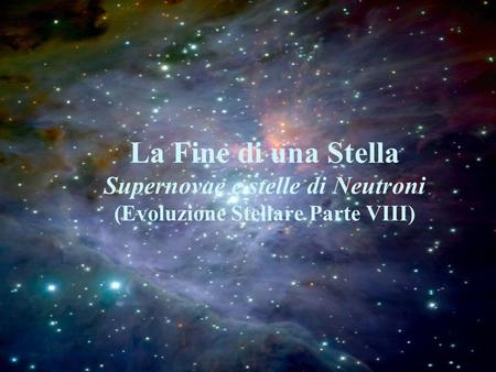 Le Supernovae Se una nana bianca ha massa M > 1.44 M(o) , la pressione elettronica di Fermi prodotta dalla repulsione di Pauli non riesce a fermare il.