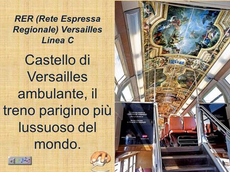 Castello di Versailles ambulante, il treno parigino più lussuoso del mondo. RER (Rete Espressa Regionale) Versailles Linea C.