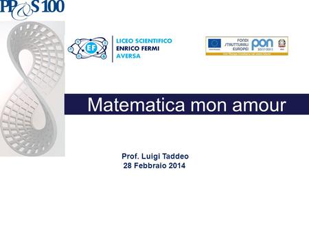 Matematica mon amour Prof. Luigi Taddeo 28 Febbraio 2014.