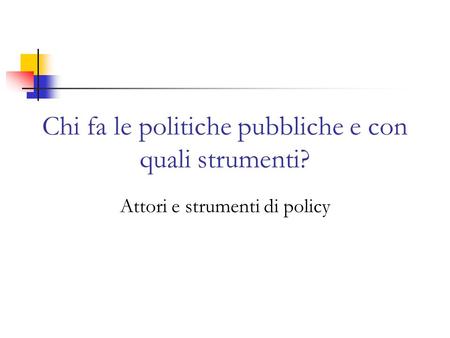 Chi fa le politiche pubbliche e con quali strumenti?