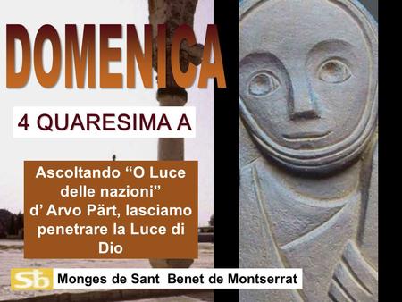 Ascoltando “O Luce delle nazioni” d’ Arvo Pärt, lasciamo penetrare la Luce di Dio Monges de Sant Benet de Montserrat 4 QUARESIMA A.