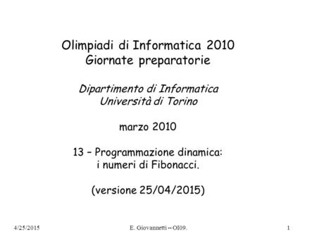 4/25/2015E. Giovannetti -- OI09.1 Olimpiadi di Informatica 2010 Giornate preparatorie Dipartimento di Informatica Università di Torino marzo 2010 13 –
