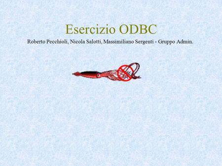 Esercizio ODBC Roberto Pecchioli, Nicola Salotti, Massimiliano Sergenti - Gruppo Admin.